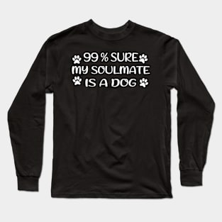 99% sure my soulmate is a dog Long Sleeve T-Shirt